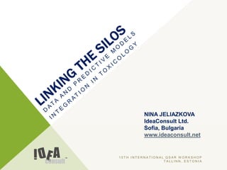 NINA JELIAZKOVA
          IdeaConsult Ltd.
          Sofia, Bulgaria
          www.ideaconsult.net


15TH INTERNATIONAL QSAR WORKSHOP
                  TALLINN, ESTONIA
 