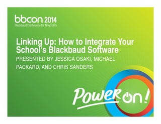 Linking Up: How to Integrate Your 
School’s Blackbaud Software 
PRESENTED BY JESSICA OSAKI, MICHAEL 
PACKARD, AND CHRIS SANDERS 
 