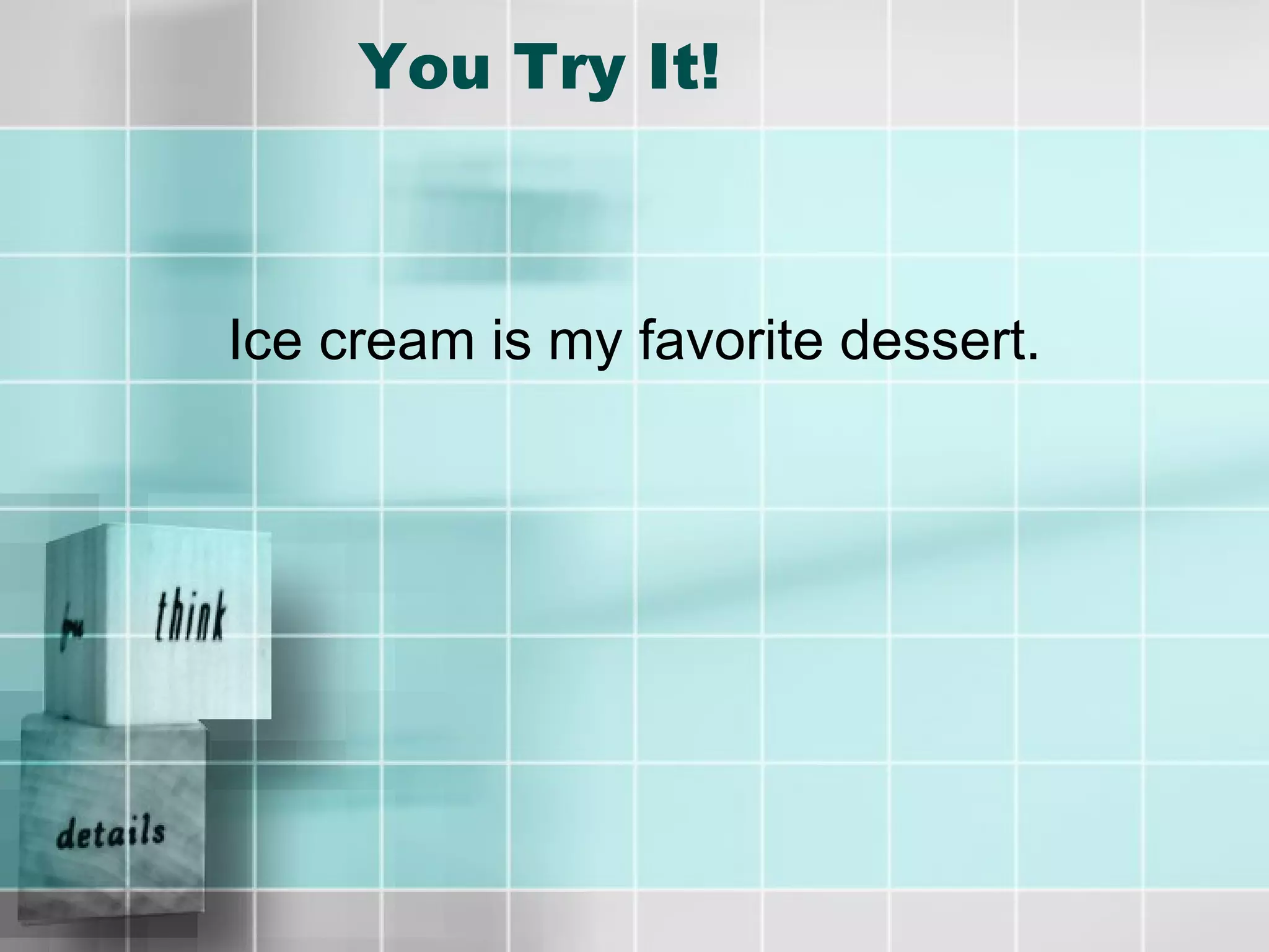 You Try It! Ice cream is my favorite dessert. 