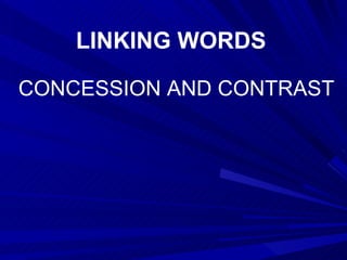 LINKING WORDS CONCESSION AND CONTRAST 