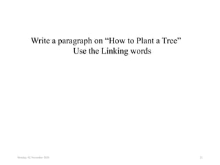 Monday, 02 November 2020 21
Write a paragraph on “How to Plant a Tree”
Use the Linking words
 