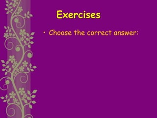 Exercises
• Choose the correct answer:
 