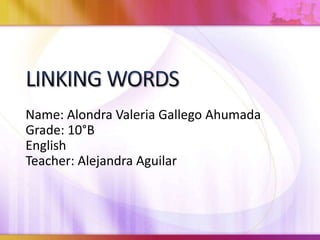 Name: Alondra Valeria Gallego Ahumada
Grade: 10°B
English
Teacher: Alejandra Aguilar