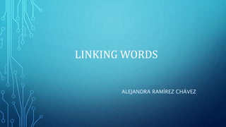 LINKING WORDS
ALEJANDRA RAMÍREZ CHÁVEZ
 
