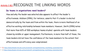 Activity 1 &2: RECOGNIZE THE LINKING WORDS
• 1. https://www.dlsweb.rmit.edu.au/lsu/content/4_writingskills/writing_tuts/linking_LL/activity2.html
• 2. https://www.dlsweb.rmit.edu.au/lsu/content/4_writingskills/writing_tuts/linking_LL/activity2.html
 