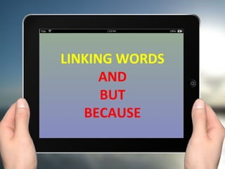 LINKING WORDS
      AND
      BUT
   BECAUSE
 