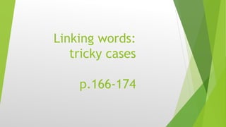 Linking words:
tricky cases
p.166-174
 