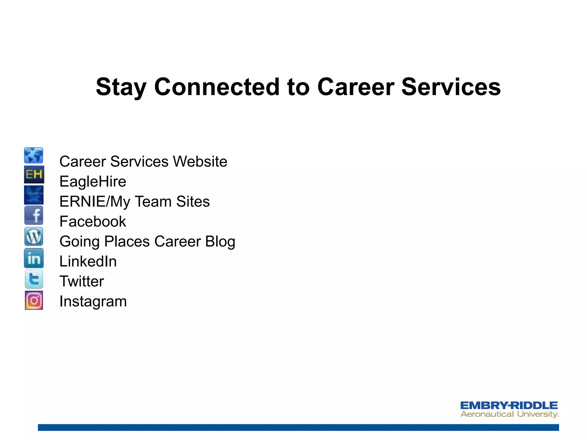 Stay Connected to Career Services
Career Services Website
EagleHire
ERNIE/My Team Sites
Facebook
Going Places Career Blog
LinkedIn
Twitter
Instagram
 