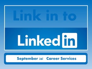 Link in to
September 26| Career Services
 