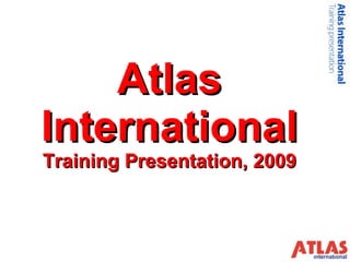 Atlas International Training Presentation, 2009 