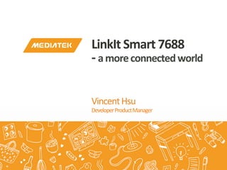 INTERNAL	USE	
Vincent	Hsu	
Developer	Product	Manager	
LinkIt	Smart	7688	
-	a	more	connected	world	
 