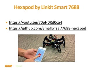 INTERNAL	USE	
Hexapod	by	LinkIt	Smart	7688	
▪  h7ps://youtu.be/70pN0Rd0ca4	
▪  h7ps://github.com/SmallpTsai/7688-hexapod	
	
	
 