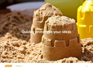 INTERNAL	USE	 40	
Quickly	prototype	your	ideas	
 