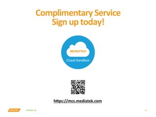 INTERNAL	USE	 53	
hfps://mcs.mediatek.com
Complimentary	Service			
Sign	up	today!	
 