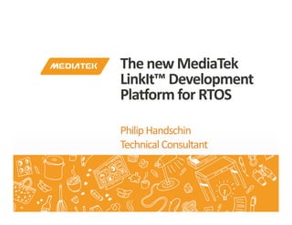 Philip Handschin
TechnicalConsultant
The new MediaTek
LinkIt™ Development
Platform for RTOS
 