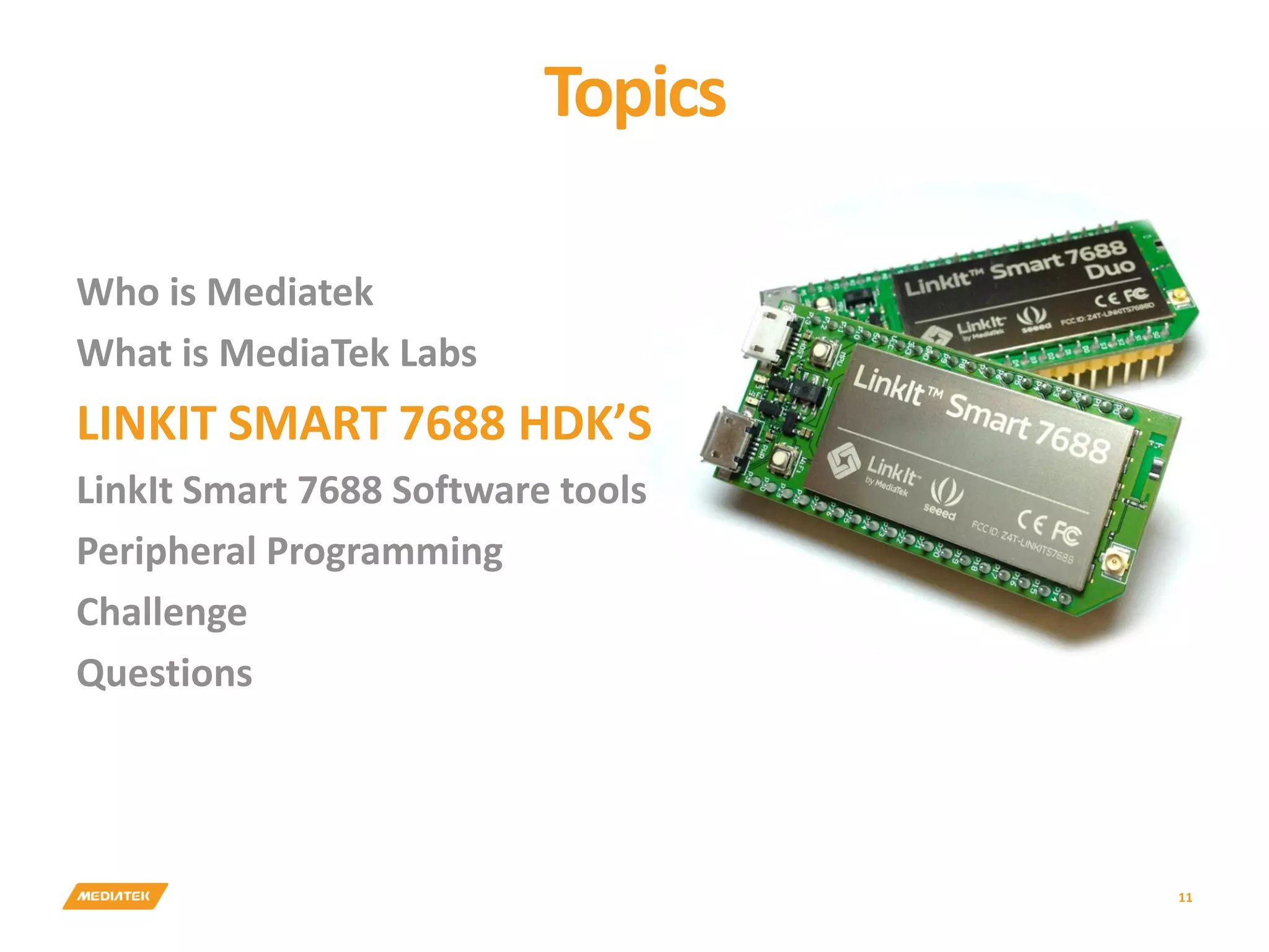 Topics 11 Who is Mediatek What is MediaTek Labs LINKIT SMART 7688 HDK’S LinkIt Smart 7688 Software tools Peripheral Programming Challenge Questions 
