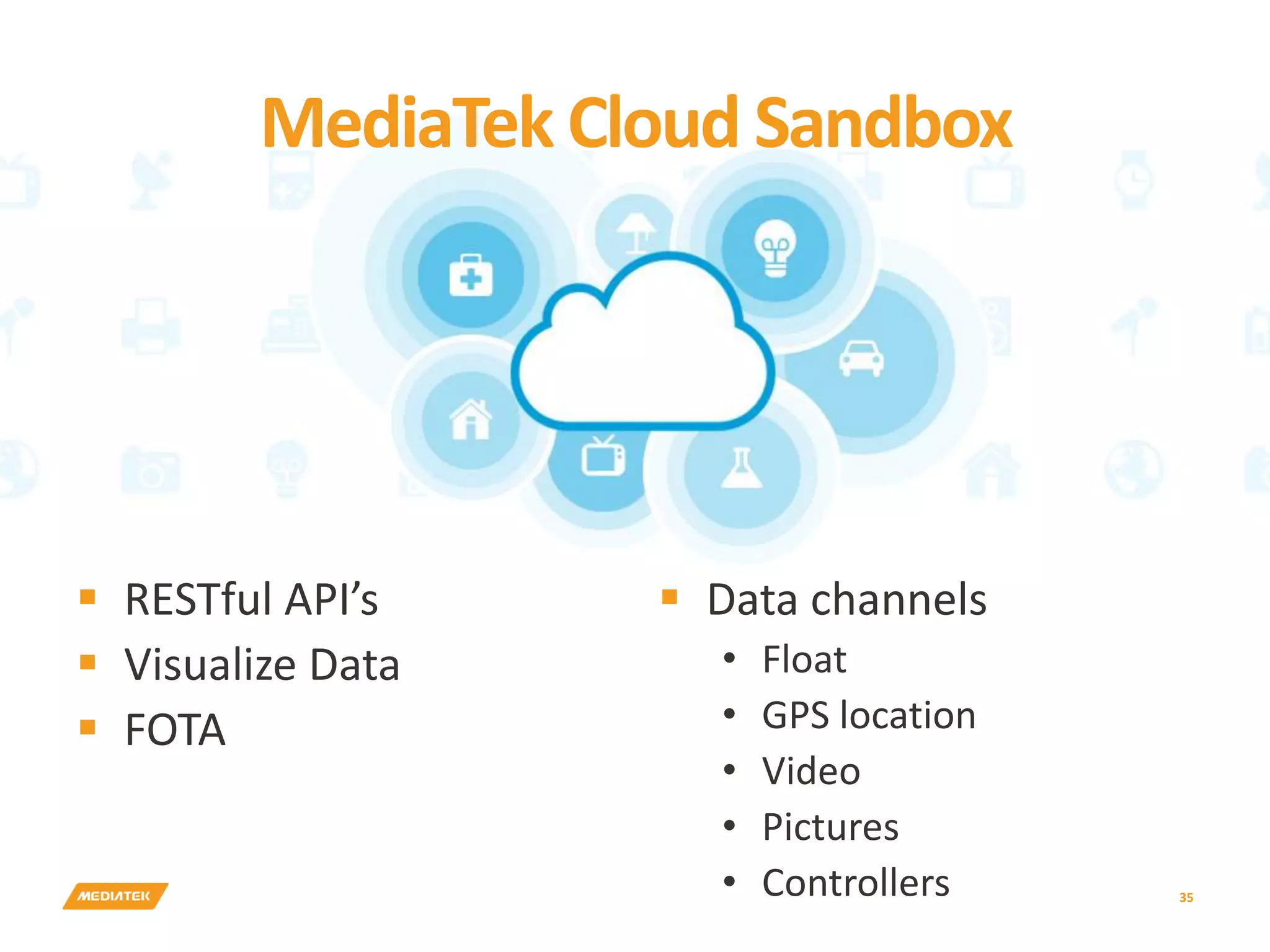 MediaTek Cloud Sandbox  RESTful API’s  Visualize Data  FOTA  Data channels • Float • GPS location • Video • Pictures • Controllers 35 