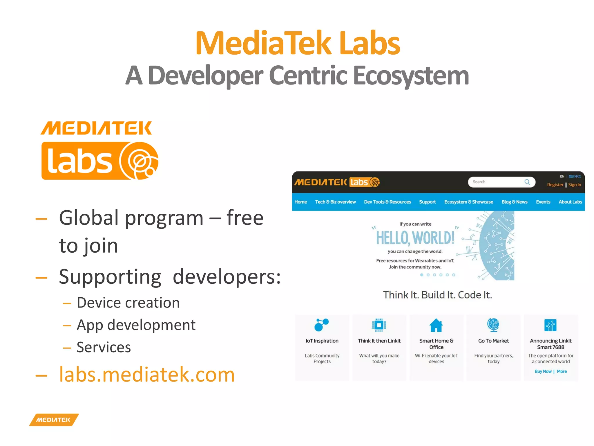 MediaTek Labs ADeveloper Centric Ecosystem ̶ Global program – free to join ̶ Supporting developers: ̶ Device creation ̶ App development ̶ Services ̶ labs.mediatek.com 