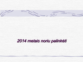 2014 metais noriu palinkėti

 