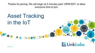 Asset Tracking
in the IoT
8/28/17
Thanks for joining: We will begin at 2 minutes past 12PM EDT, to allow
everyone time to join.
 
