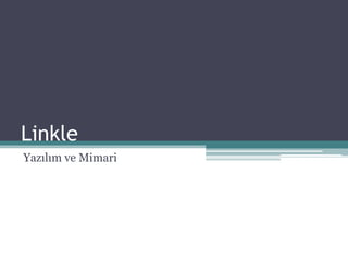 Linkle
Yazılım ve Mimari
 