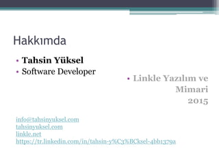 Hakkımda
• Tahsin Yüksel
• Software Developer
info@tahsinyuksel.com
tahsinyuksel.com
linkle.net
https://tr.linkedin.com/in/tahsin-y%C3%BCksel-4bb1379a
• Linkle Yazılım ve
Mimari
2015
 