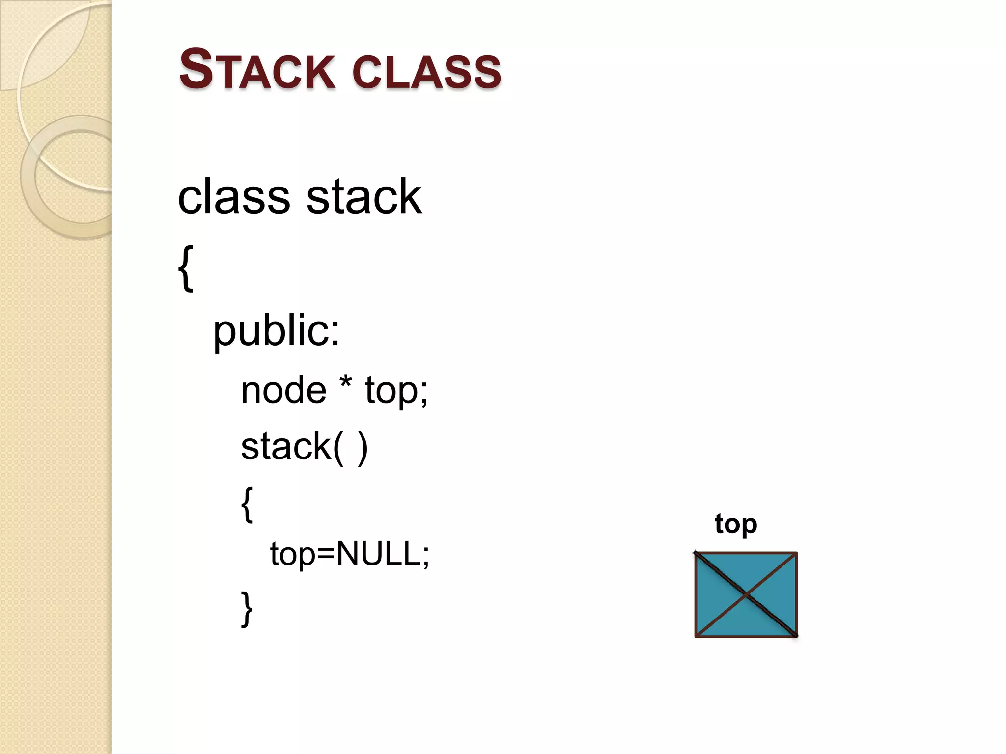 STACK CLASS

class stack
{
 public:
  node * top;
  stack( )
  {               top
      top=NULL;
  }
 