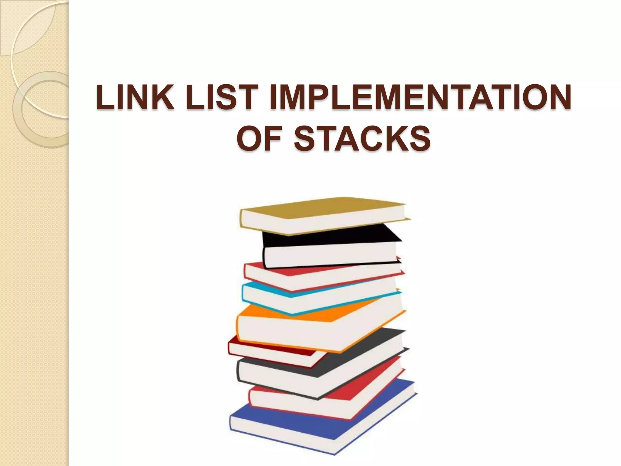 LINK LIST IMPLEMENTATION
        OF STACKS
 