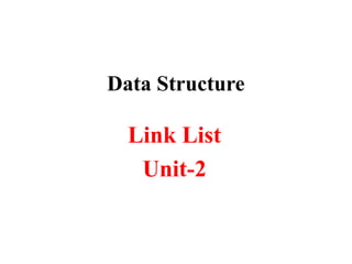 Data Structure
Link List
Unit-2
 