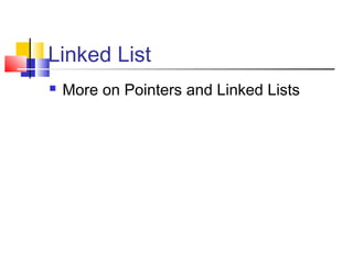 Linked List
 More on Pointers and Linked Lists
 