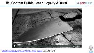 #5: Content Builds Brand Loyalty & Trust




http://thisismadebyhand.com/film/the_knife_maker play 4:45 - 5:45
 