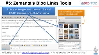 #5: Zemanta’s Blog Links Tools
      Puts your images and content in front of
       800K+ bloggers while they’re writing
...