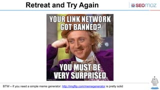 Retreat and Try Again




BTW – If you need a simple meme generator: http://imgflip.com/memegenerator is pretty solid
 