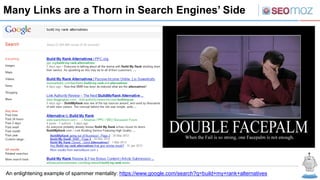 Many Links are a Thorn in Search Engines’ Side




An enlightening example of spammer mentality: https://www.google.com/search?q=build+my+rank+alternatives
 