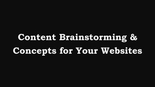 Content Brainstorming &
Concepts for Your Websites
 