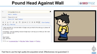 Pound Head Against Wall




Feel free to use this high quality link acquisition email. Effectiveness not guaranteed 
 