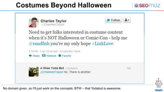 Costumes Beyond Halloween




No domain given, so I’ll just work on the concepts. BTW – that Yodabot is awesome.
 