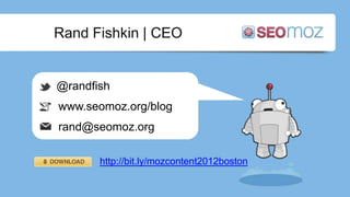 Rand Fishkin | CEO


@randfish
www.seomoz.org/blog
rand@seomoz.org

       http://bit.ly/mozcontent2012boston
 