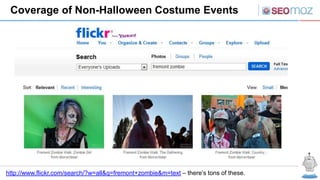 Coverage of Non-Halloween Costume Events




http://www.flickr.com/search/?w=all&q=fremont+zombie&m=text – there’s tons of these.
 