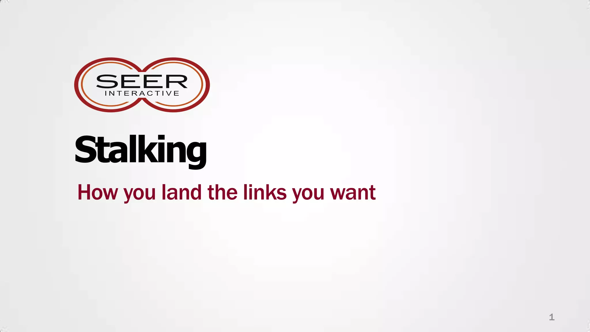 Stalking
How you land the links you want




                                  1
 