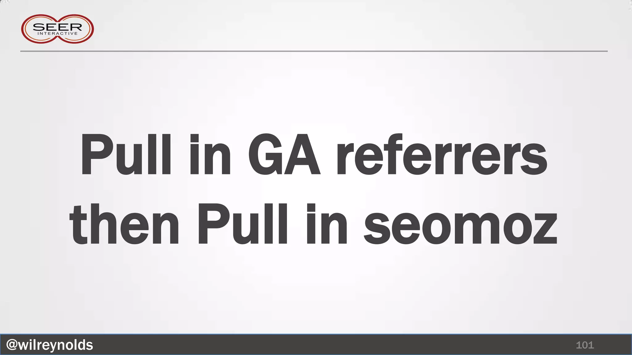 Pull in GA referrers
        then Pull in seomoz
@wilreynolds                    101
 