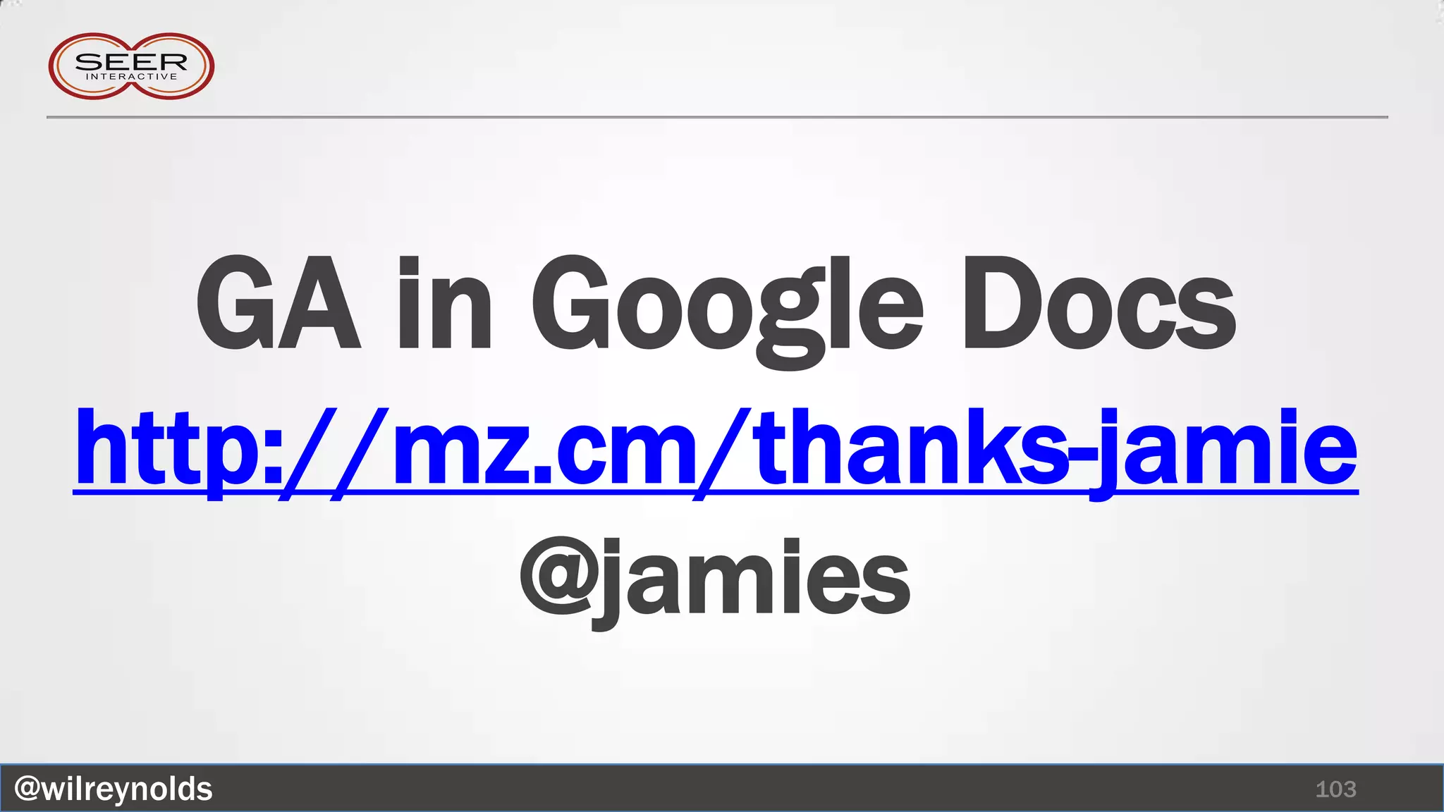 GA in Google Docs
   http://mz.cm/thanks-jamie
            @jamies
@wilreynolds                  103
 