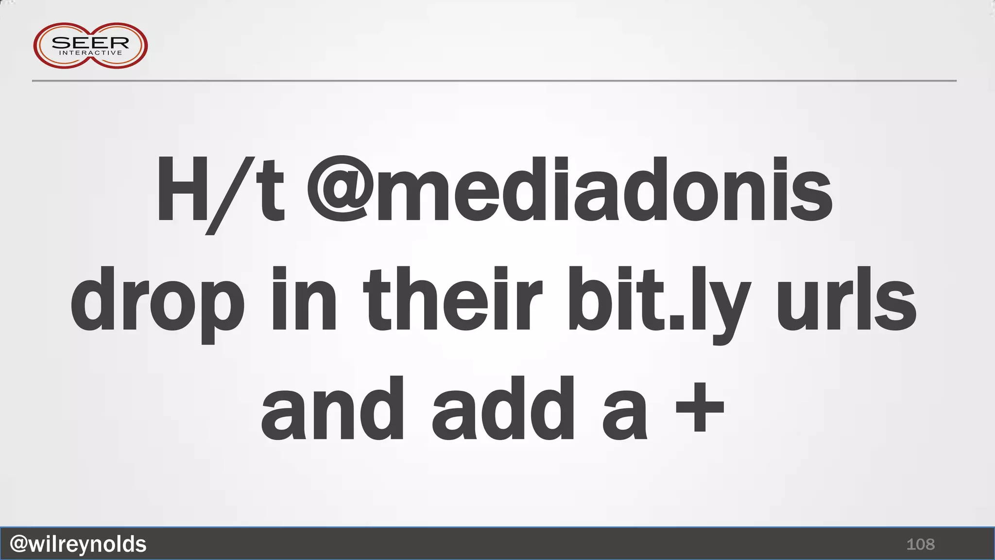 H/t @mediadonis
     drop in their bit.ly urls
          and add a +
@wilreynolds                 108
 