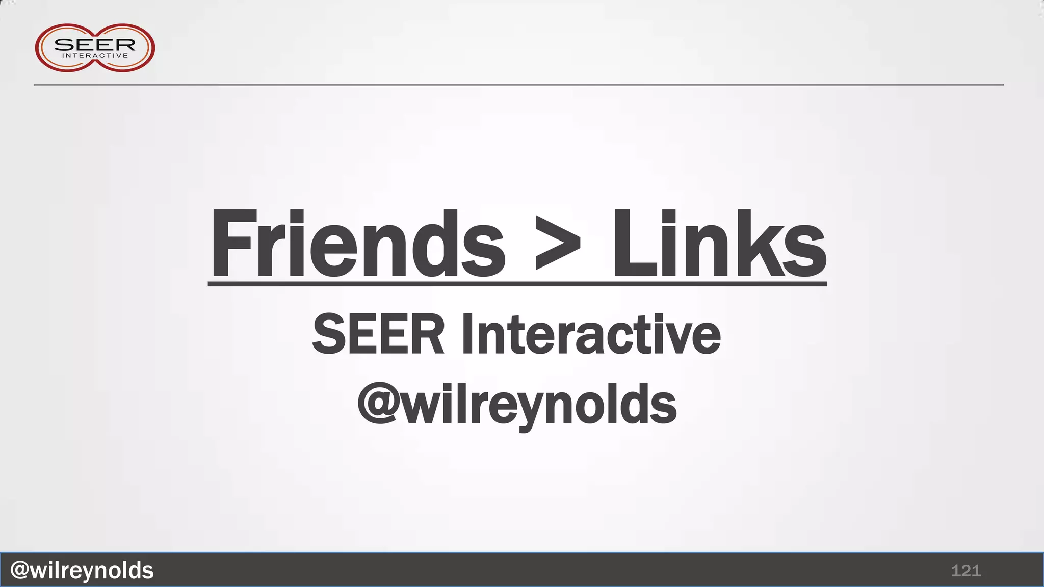 Friends > Links
                 SEER Interactive
                  @wilreynolds

@wilreynolds                        121
 