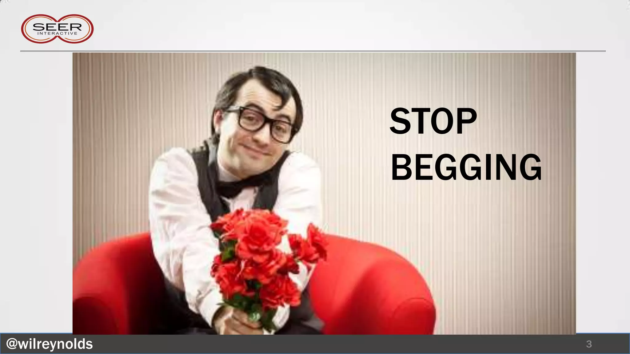 STOP
                       BEGGING


               In 5 Minutes
@wilreynolds                     3
 