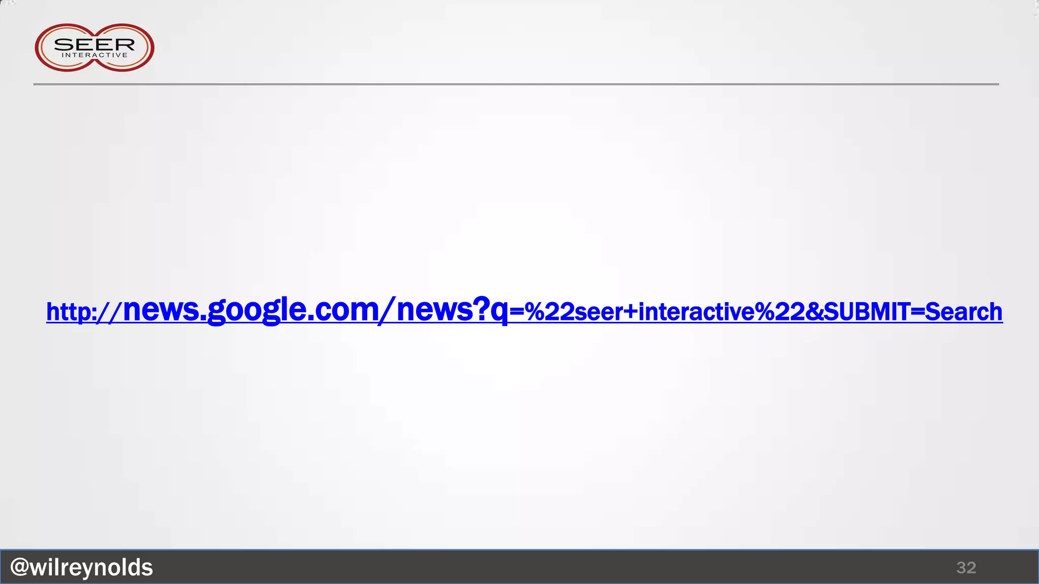 http://news.google.com/news?q=%22seer+interactive%22&SUBMIT=Search




@wilreynolds                                                     32
 