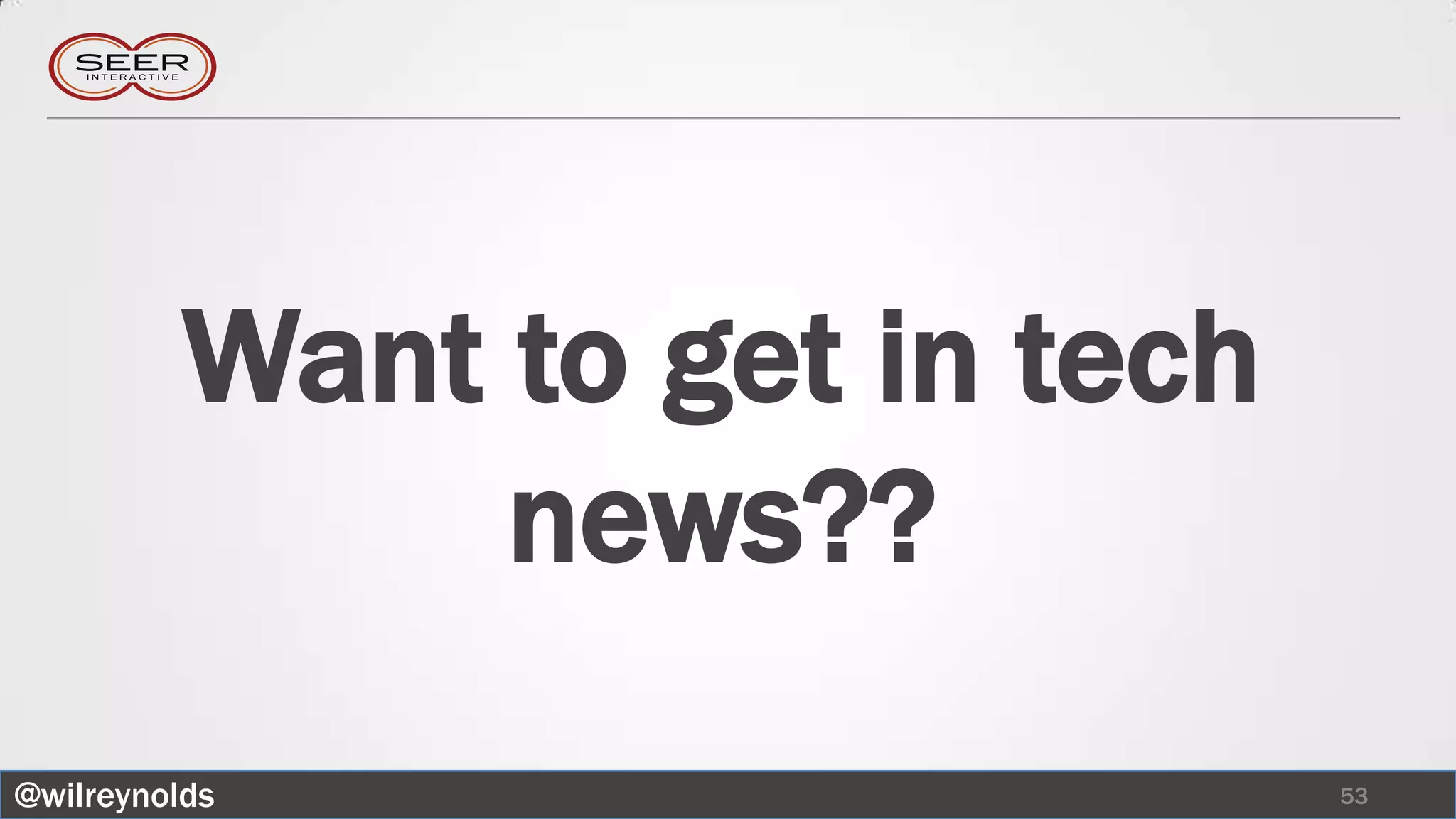 Want to get in tech
               news??
@wilreynolds                    53
 