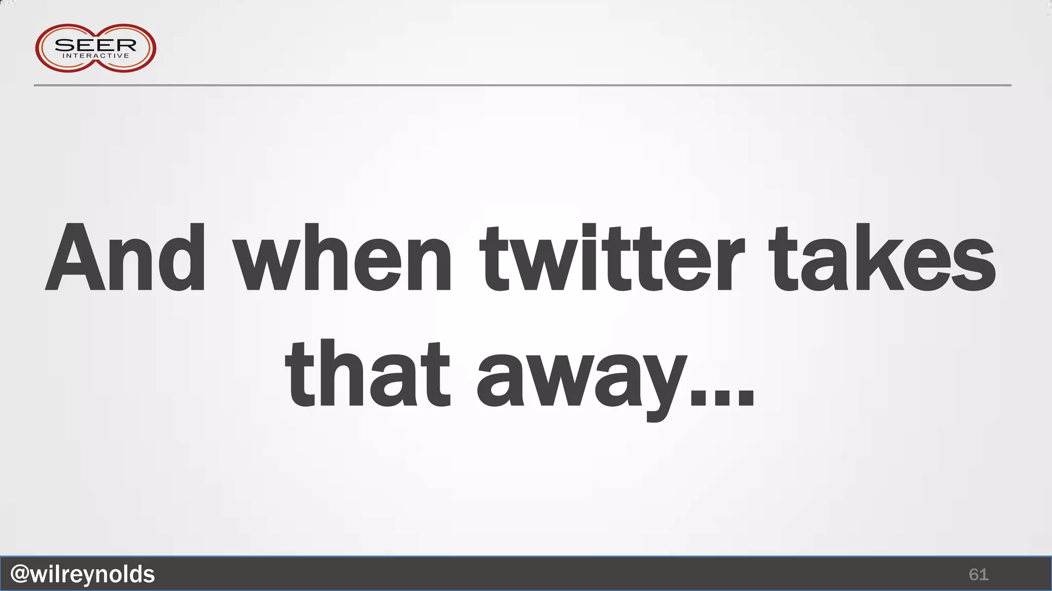 And when twitter takes
       that away…
@wilreynolds           61
 