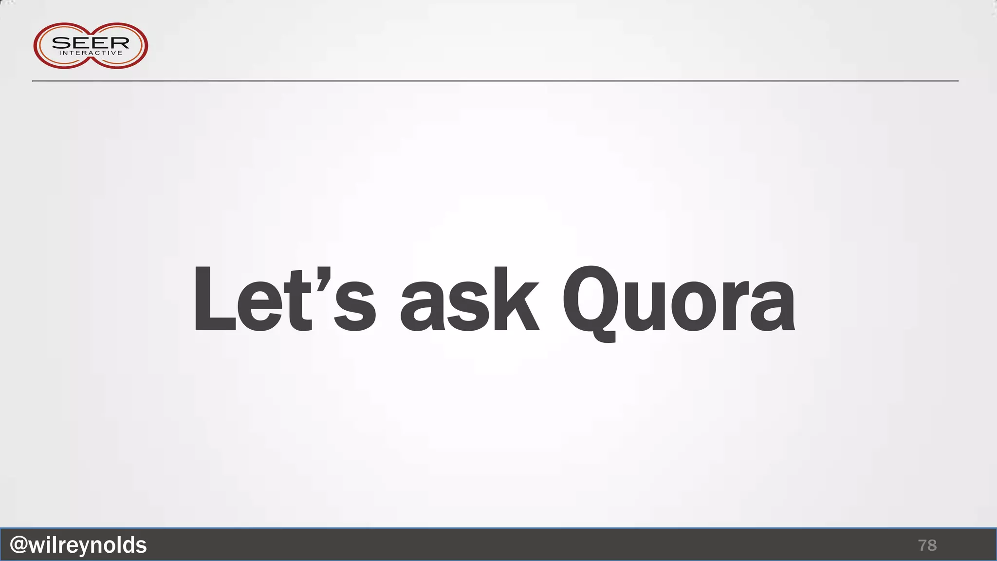 Let’s ask Quora

@wilreynolds                     78
 