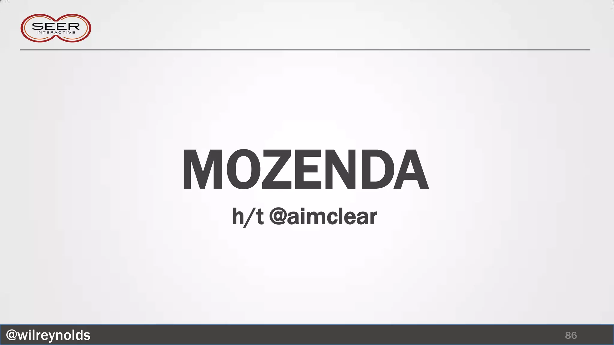 MOZENDA
                h/t @aimclear



@wilreynolds                    86
 